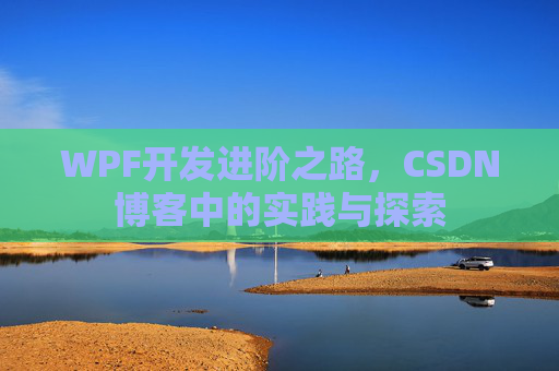 WPF开发进阶之路,CSDN博客中的实践与探索